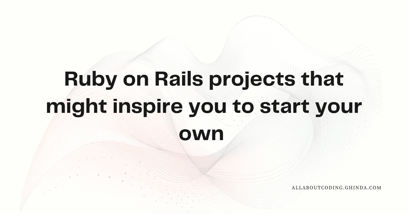 Ruby on Rails projects that might inspire you to start your own