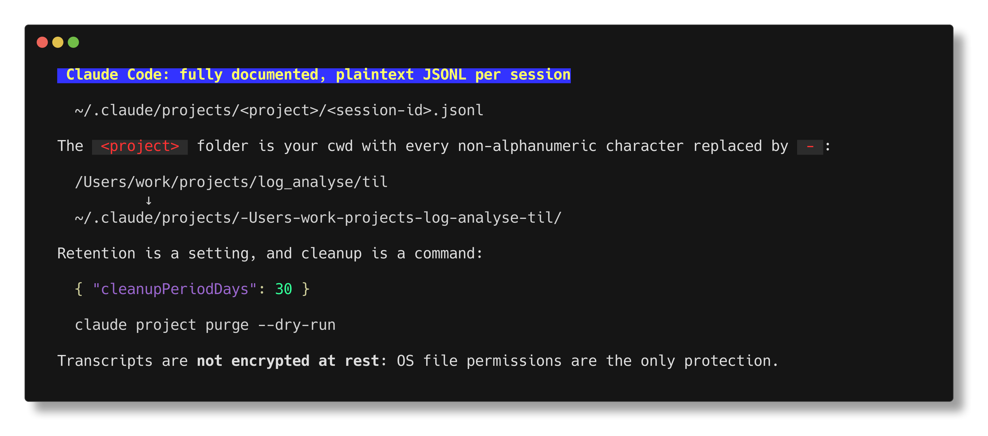 Claude Code stores one plaintext JSONL transcript per session under ~/.claude/projects